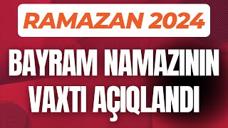 Ramazan Bayramı 2024 Bayram namazının vaxtı acıqlandı [upl. by Anyat]