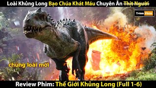 Review Phim Loài Khủng Long Bạo Chúa Khát Máu Chuyên Ăn Thịt Người  Jurrasic World Full Bộ [upl. by Tome]