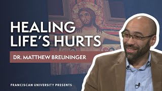 Healing Lifes Hurts  Dr Matthew Breuninger  Franciscan University Presents [upl. by Nnaerb]