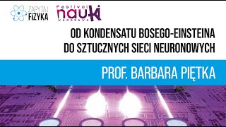 Prof Barbara Piętka – „Od kondensatu BosegoEinsteina do sztucznych sieci neuronowych” [upl. by Anialam823]