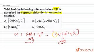 Which of the following is formed when CO is absorbed in cuprous chloride in ammonia solution [upl. by Pudendas]