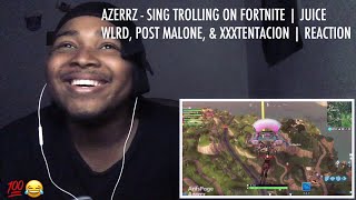 AZERRZ  SING TROLLING ON FORTNITE  JUICE WLRD POST MALONE amp XXXTENTACION  REACTION [upl. by Follmer629]