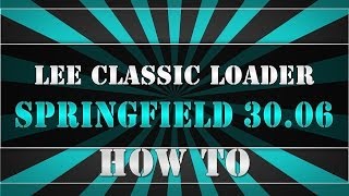 Lee Classic Loader Springfield 3006  QUICK HOW TO  OVERVIEW [upl. by Dode]