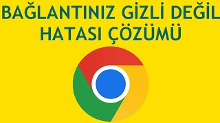 Google Chrome Bağlantınız Gizli Değil Hatası Çözümü [upl. by Yarezed]