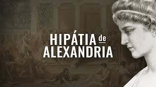 HIPÁTIA DE ALEXANDRIA VIDA E FILOSOFIA [upl. by Danella]