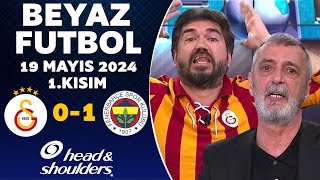 Beyaz Futbol 19 Mayıs 2024 1Kısım  Galatasaray 01 Fenerbahçe [upl. by Aglo236]