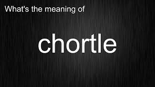 Whats the meaning of quotchortlequot How to pronounce chortle [upl. by Denoting]