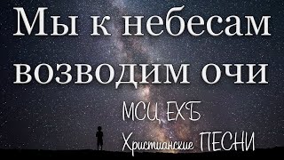 Христианские песни  МСЦ ЕХБ quotМы к небесам возводим очиquot [upl. by Kutzenco]