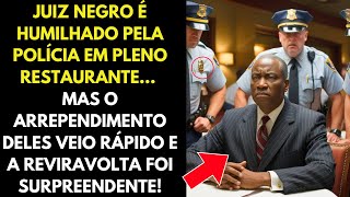 JUIZ NEGRO SOFRE HUMILHAÇÃO DA POLÍCIA EM RESTAURANTEPORÉM LOGO ELES SE ARREPENDERAM [upl. by Daiz668]