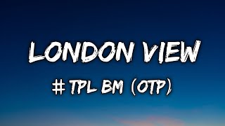 TPL BM OTP  London View Lyrics [upl. by Kenwrick513]