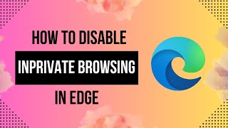 How to Disable InPrivate Browsing in Microsoft Edge  The Ultimate Guide 2024 [upl. by Lowenstern]