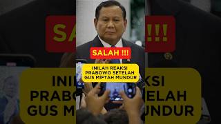 INILAH REAKSI PRABOWO SETELAH GUS MIFTAH MUNDUR [upl. by Palm]