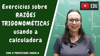 RAZÕES TRIGONOMÉTRICAS  Exercícios usando a calculadora  Professora Angela [upl. by Jarrad]