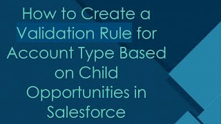 How to Create a Validation Rule for Account Type Based on Child Opportunities in Salesforce [upl. by Vonny229]