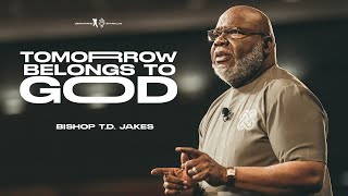 Tomorrow Belongs to God  Bishop TD Jakes [upl. by Gautious]