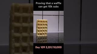 Proving that a waffle can get 10k subs day 109 [upl. by Robers]