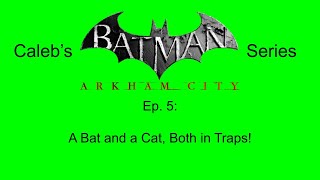 Calebs Batman Arkham City Series Ep 5  A Bat and a Cat Both in Traps [upl. by Werby389]