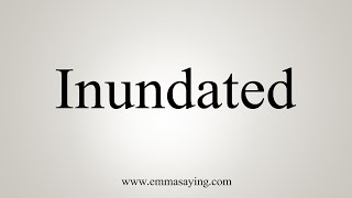 How To Say Inundated [upl. by Stalder]