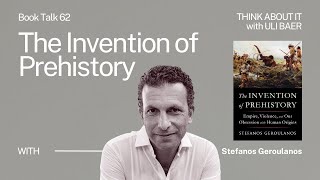 Book Talk 62 Stefanos Geroulanos on quotThe Invention of Prehistoryquot  Think About It Podcast [upl. by Tsenrae]