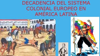 DECADENCIA DEL SISTEMA COLONIAL EUROPEO EN AMÉRICA LATINA [upl. by Golden]