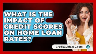 What Is the Impact of Credit Scores on Home Loan Rates  CreditGuide360com [upl. by Luapleahcim]