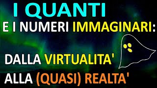 I quanti e i numeri immaginari dalla virtualità alla quasi realtà [upl. by Lednor]