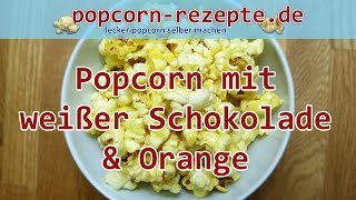 Popcorn Rezept Weiße Schokolade mit Orange [upl. by Albrecht]