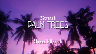 2Scratch  Palm Trees Slowed amp Reverb [upl. by Nipha]