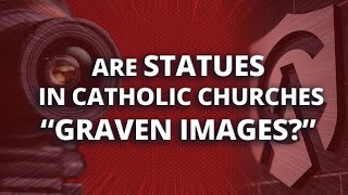 Are Statues in Catholic Churches quotGraven Imagesquot [upl. by Anyr270]