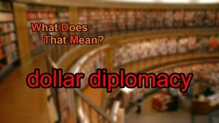 What does dollar diplomacy mean [upl. by Shifra]