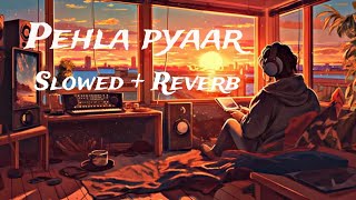 Pehla Pyaar  Slowed  Reverb 🎧🌊 [upl. by Bowyer]