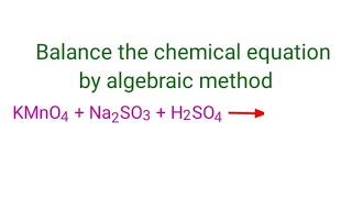 KMnO4Na2SO3H2SO4K2SO4MnSO4Na2SO4H2O balance the chemical equation by algebraic method [upl. by Morgen]