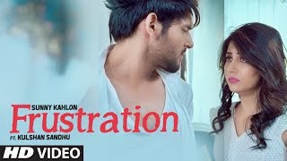 Frustration Sunny Kahlon Ft Kulshan Sandhu Full Song  New Punjabi Songs 2017 [upl. by Eentrok]