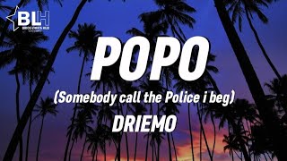 Driemo  Popo Lyrics Somebody call the police i beg [upl. by Attelocin229]