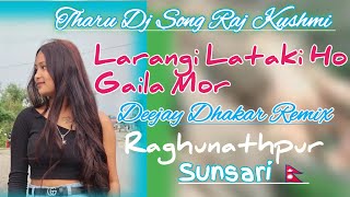 Larangi Lataki Ho Gaila Mor  New Tharu Dj Songs Raj Kushmi Sonu Kushmi  Mix Dj Dhakar Remix  dj [upl. by Clareta]