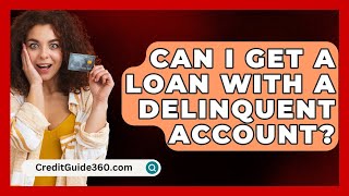 Can I Get A Loan With A Delinquent Account  CreditGuide360com [upl. by Jegger]