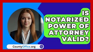 Is Notarized Power of Attorney Valid  CountyOfficeorg [upl. by Jamil]