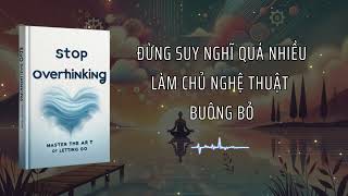 Dừng Suy Nghĩ Quá Mức  Làm Chủ Nghệ Thuật Bỏ Hãy tập trung vào nhưng điều quan trọngtom tắt sách [upl. by Auqinom]