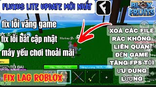 FIX LAG ROBLOX FLUXUS LITE UPDATE MỚI NHẤT XOÁ CÁC FILE RÁC KHÔNG LIÊN QUAN ĐẾN GAME [upl. by Elah]