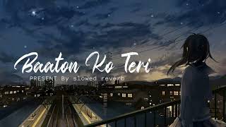 BAATON KO TERI  Slowed  Reverb  Arijit Singh  slowed reverb [upl. by Beauvais]