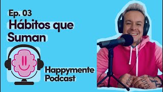 Happymente Podcast Ep03 Hábitos que Suman [upl. by Airotel]