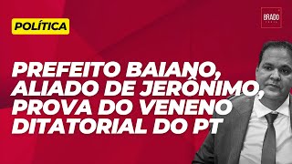 PREFEITO BAIANO ALIADO DE JERÔNIMO PROVA DO VENENO DITATORIAL DO PT [upl. by Mialliw]