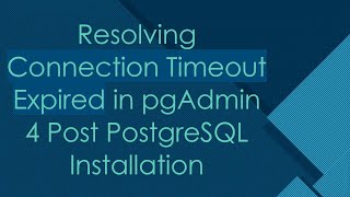 Resolving Connection Timeout Expired in pgAdmin 4 Post PostgreSQL Installation [upl. by Auberta]