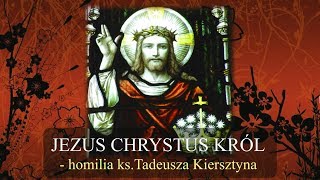 JEZUS CHRYSTUS KRÓL  homilia ks Tadeusz Kiersztyn cz1 [upl. by Anillehs]