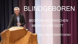 Blindgeboren  Begegnung zwischen Mensch und Gott  Dr Jörg Ewertowski [upl. by Aronael]