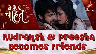 ये है चाहतें  Rudraksh amp Preesha Becomes Friends [upl. by Pinkham]