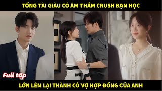 Tổng tài giàu có âm thầm crush bạn học bất ngờ lúc lớn lên cô lại thành người vợ hợp đồng của anh [upl. by Vyse]