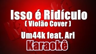 Isso é Ridículo  Um44k feat Ari  Karaokê  Violão Cover [upl. by Anatole310]