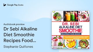 Dr Sebi Alkaline Diet Smoothie Recipes Food… by Stephanie Quiñones · Audiobook preview [upl. by Nawek27]