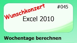 Excel 2010 Wunschkonzert 045 Wochentage berechnen deutsch [upl. by Tellford]